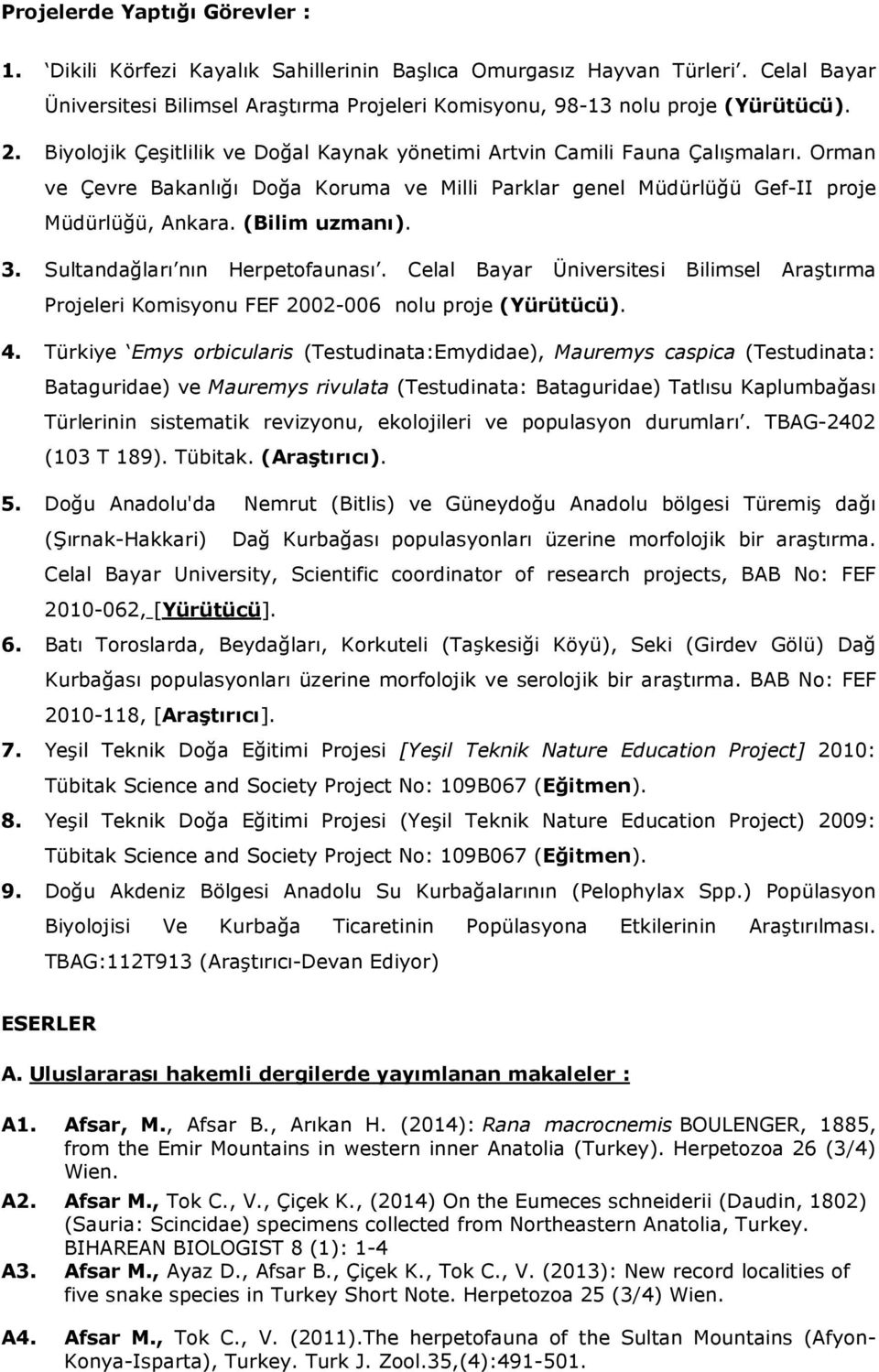 Sultandağları nın Herpetofaunası. Celal Bayar Üniversitesi Bilimsel Araştırma Projeleri Komisyonu FEF 2002-006 nolu proje (Yürütücü). 4.