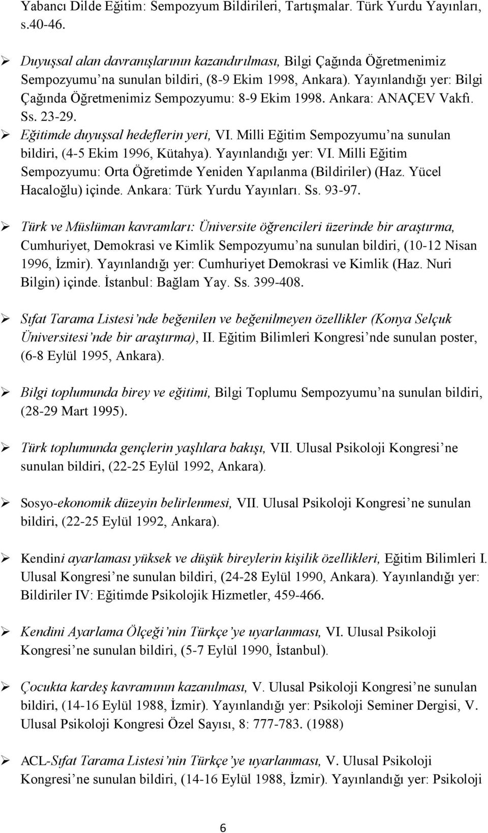 Ankara: ANAÇEV Vakfı. Ss. 23-29. Eğitimde duyuşsal hedeflerin yeri, VI. Milli Eğitim Sempozyumu na sunulan bildiri, (4-5 Ekim 1996, Kütahya). Yayınlandığı yer: VI.