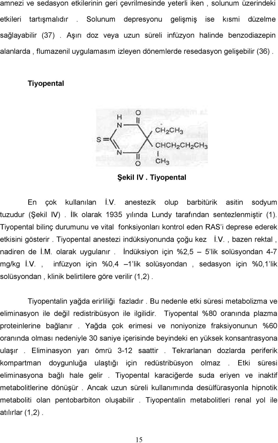 Tiyopental En çok kullanılan İ.V. anestezik olup barbitürik asitin sodyum tuzudur (Şekil IV). İlk olarak 1935 yılında Lundy tarafından sentezlenmiştir (1).