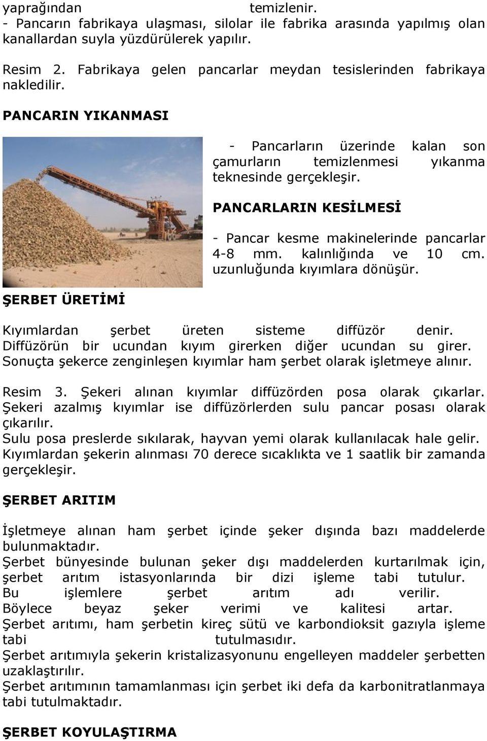 PANCARLARIN KESİLMESİ - Pancar kesme makinelerinde pancarlar 4-8 mm. kalınlığında ve 10 cm. uzunluğunda kıyımlara dönüşür. Kıyımlardan şerbet üreten sisteme diffüzör denir.