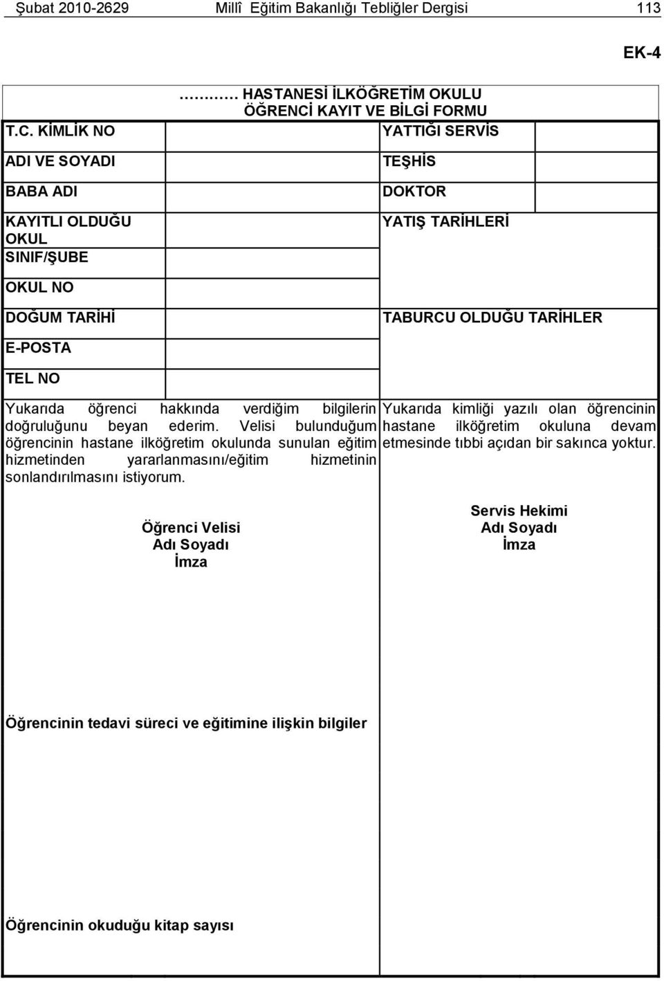 OLDUĞU TARĠHLER E-POSTA TEL NO Yukarıda öğrenci hakkında verdiğim bilgilerin Yukarıda kimliği yazılı olan öğrencinin doğruluğunu beyan ederim.