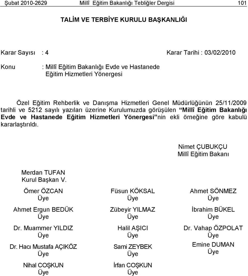 Eğitim Bakanlığı Evde ve Hastanede Eğitim Hizmetleri Yönergesi nin ekli örneğine göre kabulü kararlaģtırıldı. Nimet ÇUBUKÇU Millî Eğitim Bakanı Merdan TUFAN Kurul BaĢkan V.