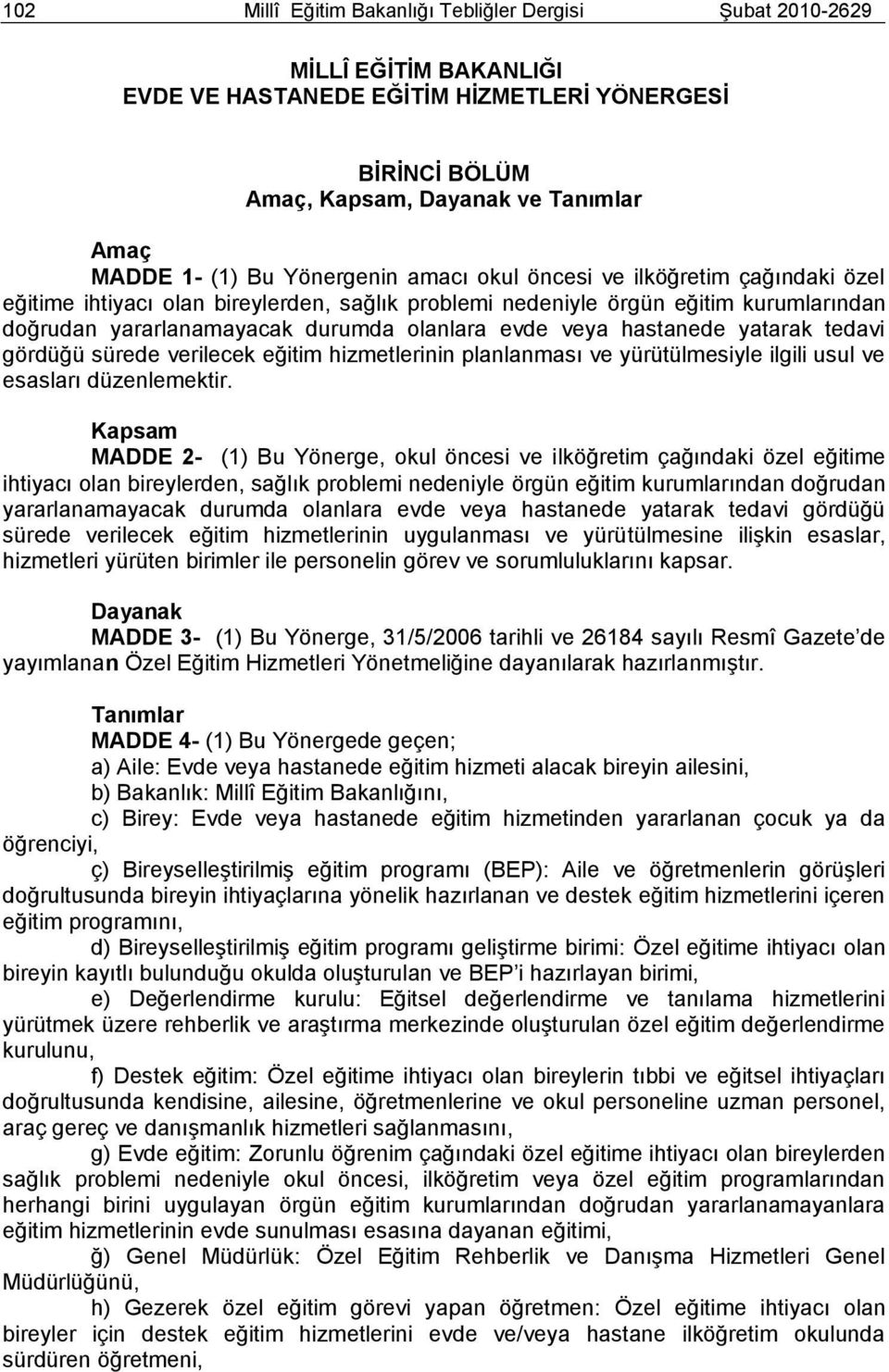 hastanede yatarak tedavi gördüğü sürede verilecek eğitim hizmetlerinin planlanması ve yürütülmesiyle ilgili usul ve esasları düzenlemektir.