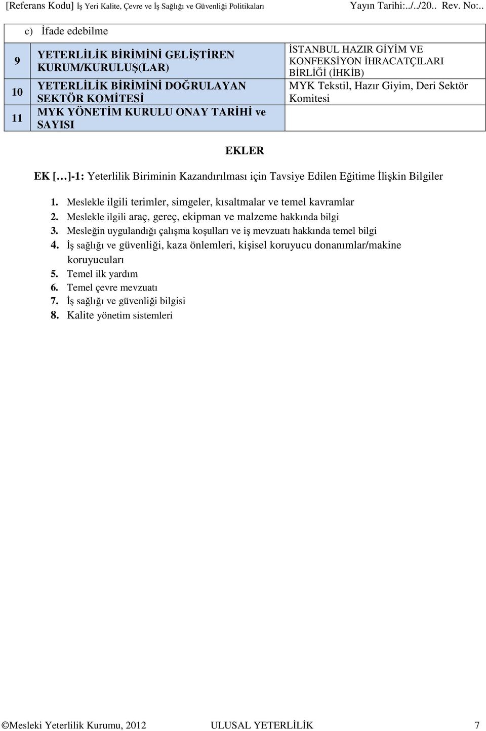 Kazandırılması için Tavsiye Edilen Eğitime İlişkin Bilgiler 1. Meslekle ilgili terimler, simgeler, kısaltmalar ve temel kavramlar 2. Meslekle ilgili araç, gereç, ekipman ve malzeme hakkında bilgi 3.