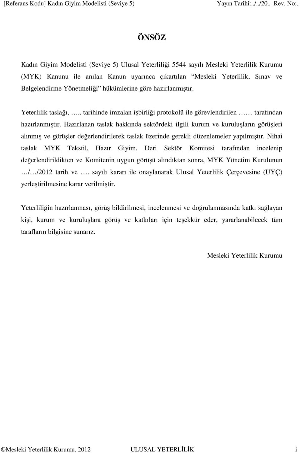 Hazırlanan taslak hakkında sektördeki ilgili kurum ve kuruluşların görüşleri alınmış ve görüşler değerlendirilerek taslak üzerinde gerekli düzenlemeler yapılmıştır.