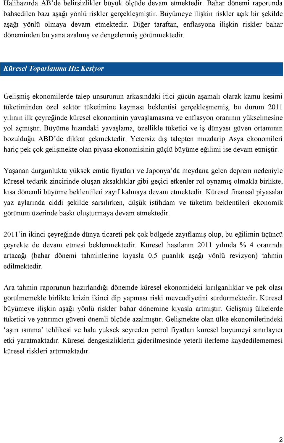 Küresel Toparlanma Hız Kesiyor Gelişmiş ekonomilerde talep unsurunun arkasındaki itici gücün aşamalı olarak kamu kesimi tüketiminden özel sektör tüketimine kayması beklentisi gerçekleşmemiş, bu durum