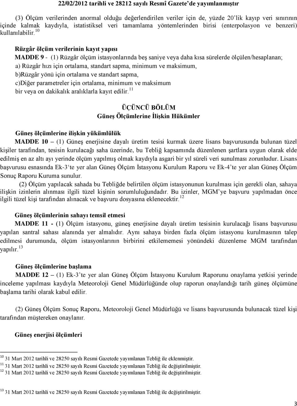 10 Rüzgâr ölçüm verilerinin kayıt yapısı MADDE 9 - (1) Rüzgâr ölçüm istasyonlarında beş saniye veya daha kısa sürelerde ölçülen/hesaplanan; a) Rüzgâr hızı için ortalama, standart sapma, minimum ve