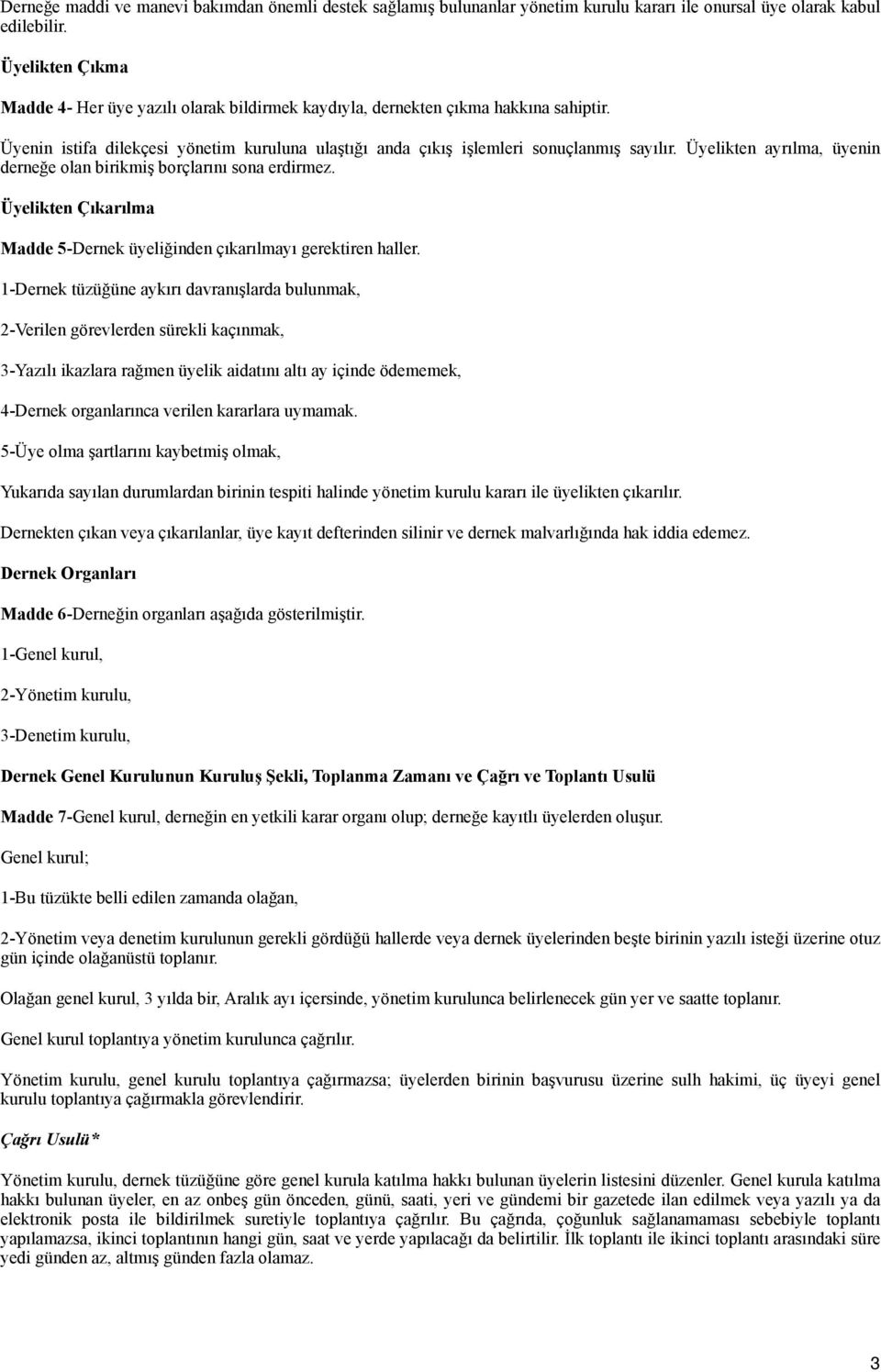 Üyelikten ayrılma, üyenin derneğe olan birikmiş borçlarını sona erdirmez. Üyelikten Çıkarılma Madde 5-Dernek üyeliğinden çıkarılmayı gerektiren haller.