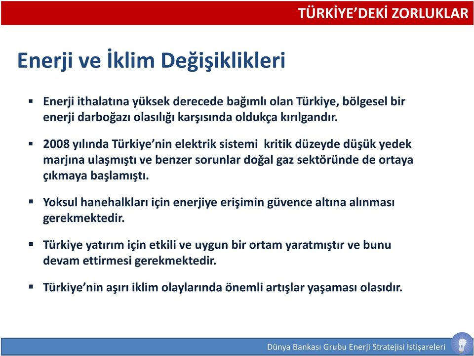 2008 yılında Türkiye nin elektrik sistemi kritik düzeyde düşük yedek marjına ulaşmıştı ve benzer sorunlar doğal gaz sektöründe de ortaya çıkmaya