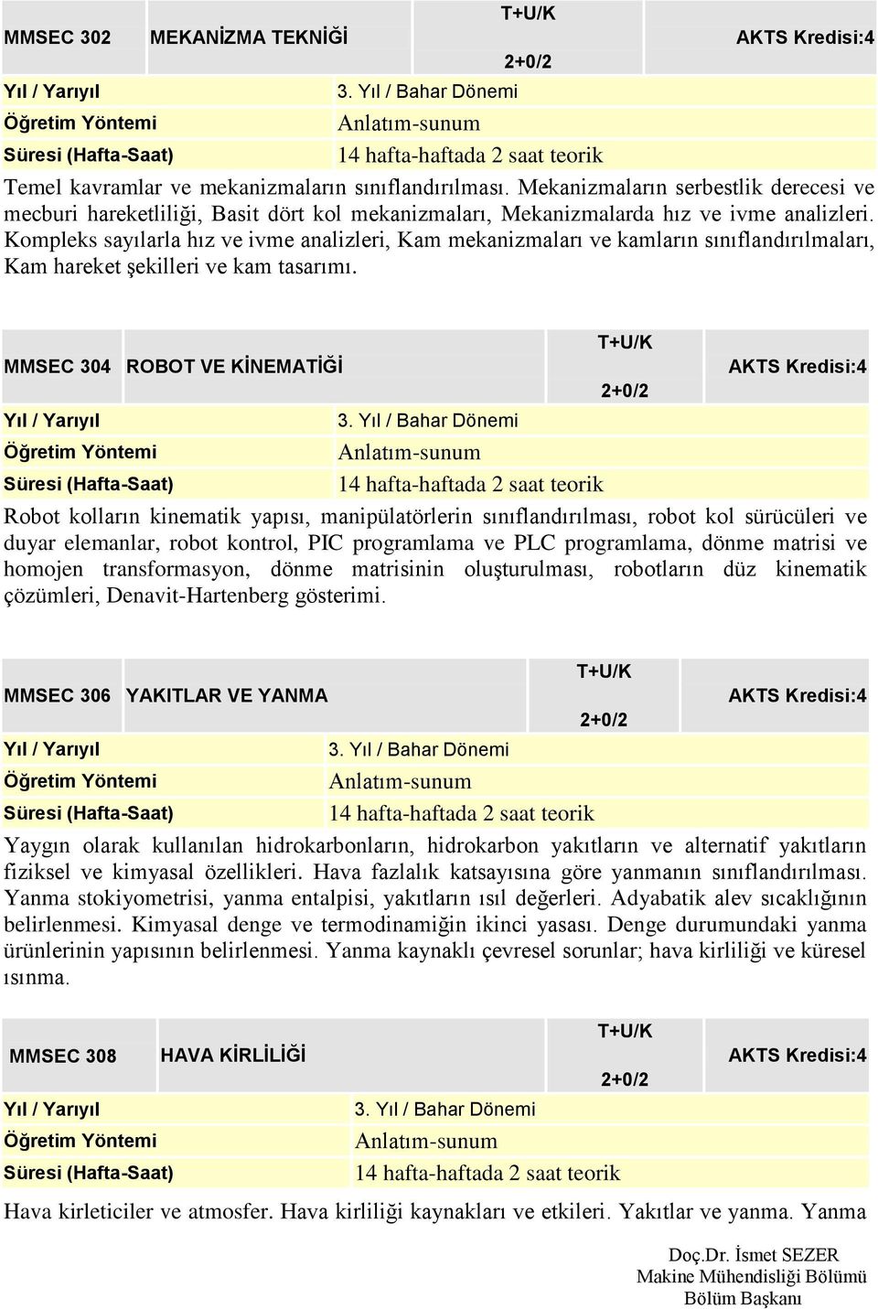 Kompleks sayılarla hız ve ivme analizleri, Kam mekanizmaları ve kamların sınıflandırılmaları, Kam hareket şekilleri ve kam tasarımı.