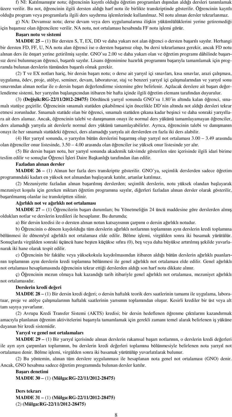 NI notu alınan dersler tekrarlanmaz. g) NA: Devamsız notu; derse devam veya ders uygulamalarına ilişkin yükümlülüklerini yerine getiremediği için başarısız olan öğrencilere verilir.