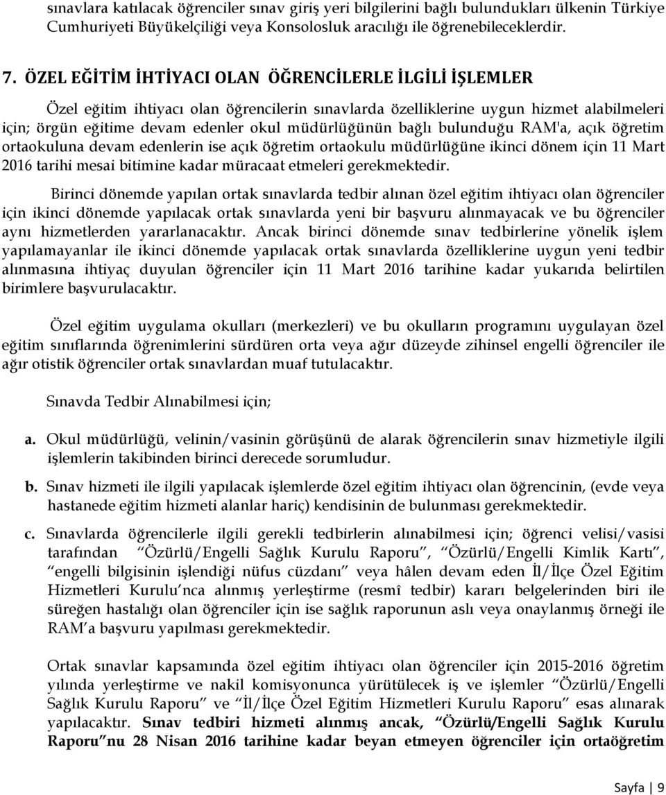 bağlı bulunduğu RAM'a, açık öğretim ortaokuluna devam edenlerin ise açık öğretim ortaokulu müdürlüğüne ikinci dönem için 11 Mart 2016 tarihi mesai bitimine kadar müracaat etmeleri gerekmektedir.