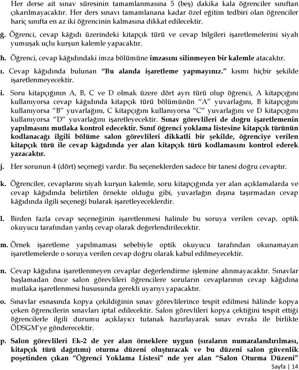 Öğrenci, cevap kâğıdı üzerindeki kitapçık türü ve cevap bilgileri işaretlemelerini siyah yumuşak uçlu kurşun kalemle yapacaktır. h.