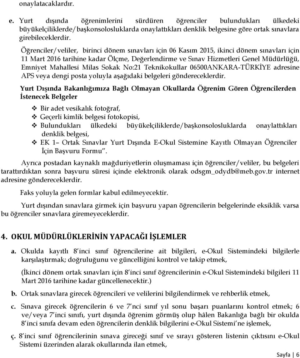 Öğrenciler/veliler, birinci dönem sınavları için 06 Kasım 2015, ikinci dönem sınavları için 11 Mart 2016 tarihine kadar Ölçme, Değerlendirme ve Sınav Hizmetleri Genel Müdürlüğü, Emniyet Mahallesi