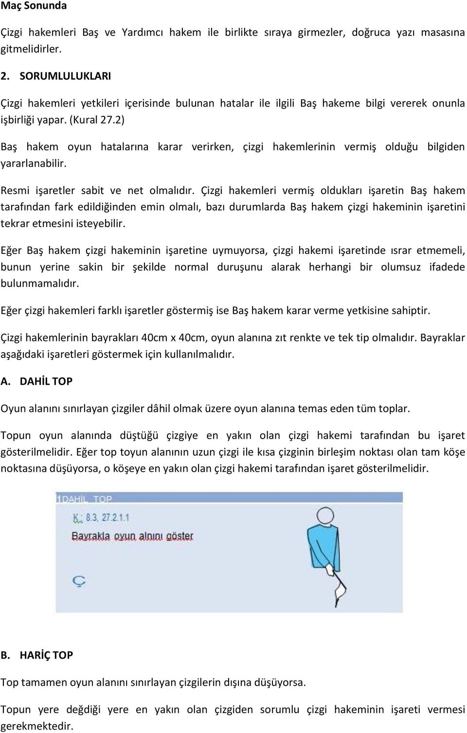 2) Baş hakem oyun hatalarına karar verirken, çizgi hakemlerinin vermiş olduğu bilgiden yararlanabilir. Resmi işaretler sabit ve net olmalıdır.