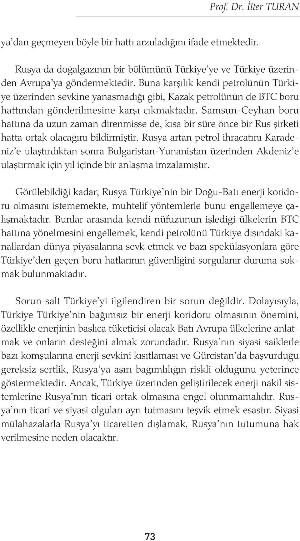 Samsun-Ceyhan boru hattýna da uzun zaman direnmiþse de, kýsa bir süre önce bir Rus þirketi hatta ortak olacaðýný bildirmiþtir.