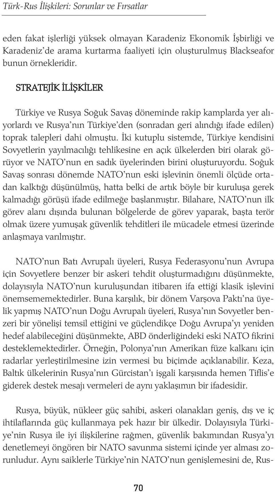 Ýki kutuplu sistemde, Türkiye kendisini Sovyetlerin yayýlmacýlýðý tehlikesine en açýk ülkelerden biri olarak görüyor ve NATO nun en sadýk üyelerinden birini oluþturuyordu.