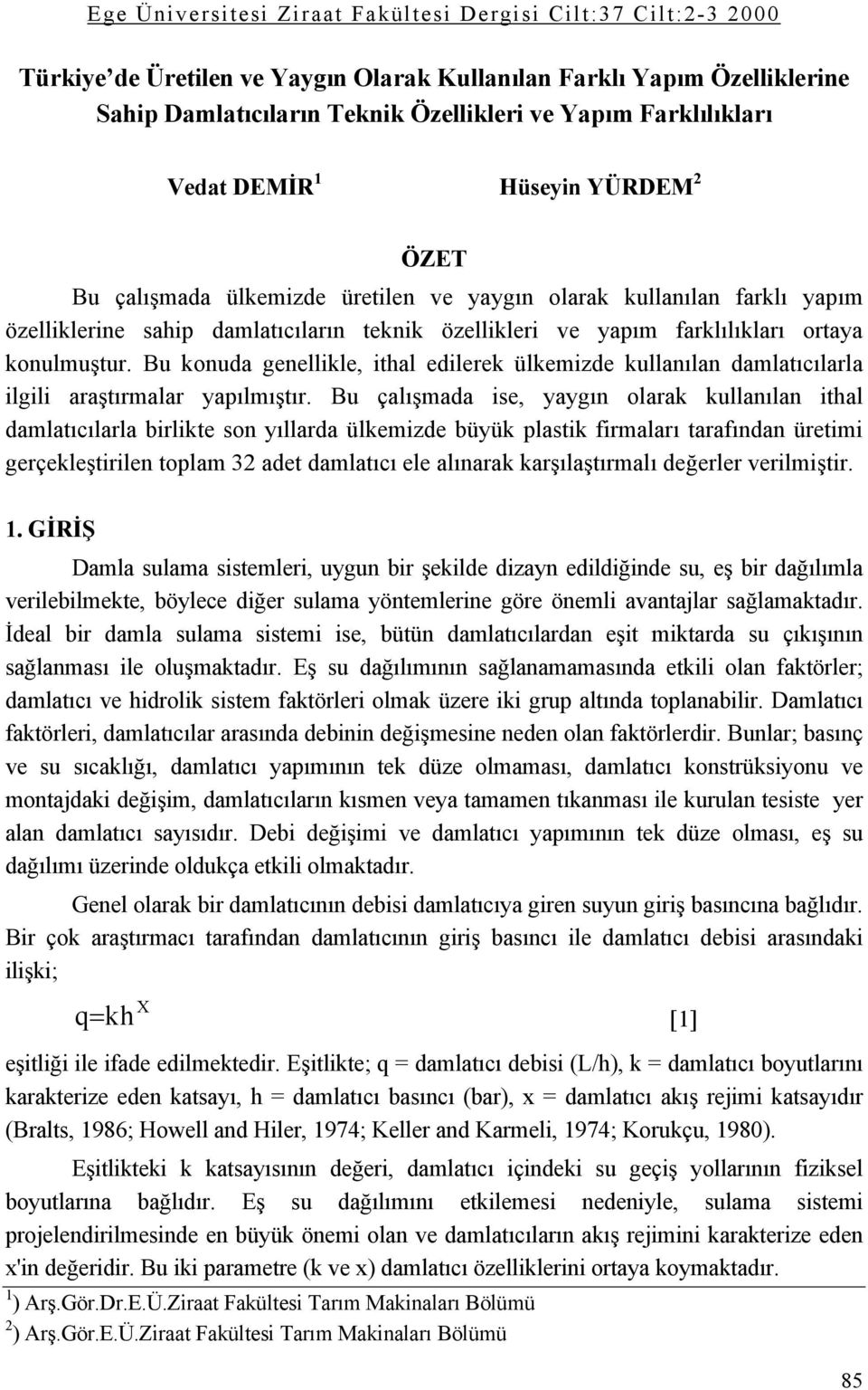 ortaya konulmuştur. Bu konuda genellikle, ithal edilerek ülkemizde kullanılan damlatıcılarla ilgili araştırmalar yapılmıştır.