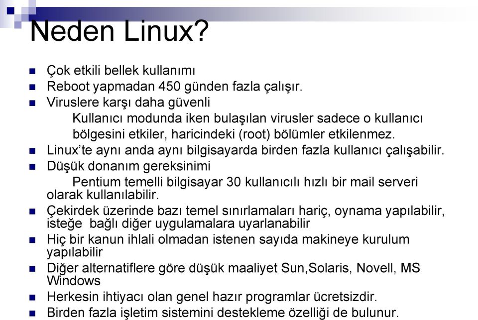 Linux te aynı anda aynı bilgisayarda birden fazla kullanıcı çalışabilir. Düşük donanım gereksinimi Pentium temelli bilgisayar 30 kullanıcılı hızlı bir mail serveri olarak kullanılabilir.