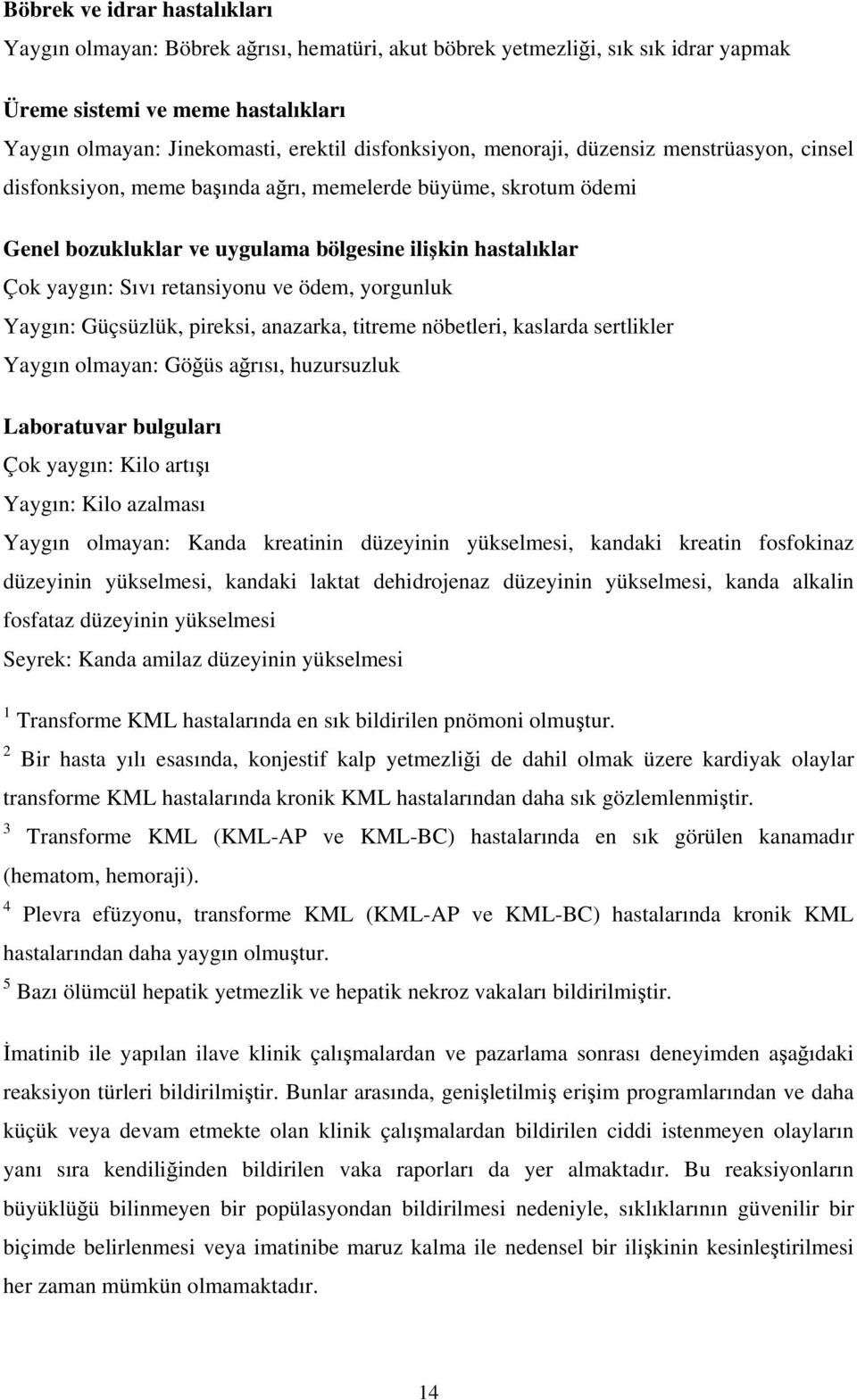 retansiyonu ve ödem, yorgunluk Yaygın: Güçsüzlük, pireksi, anazarka, titreme nöbetleri, kaslarda sertlikler Yaygın olmayan: Göğüs ağrısı, huzursuzluk Laboratuvar bulguları Çok yaygın: Kilo artışı