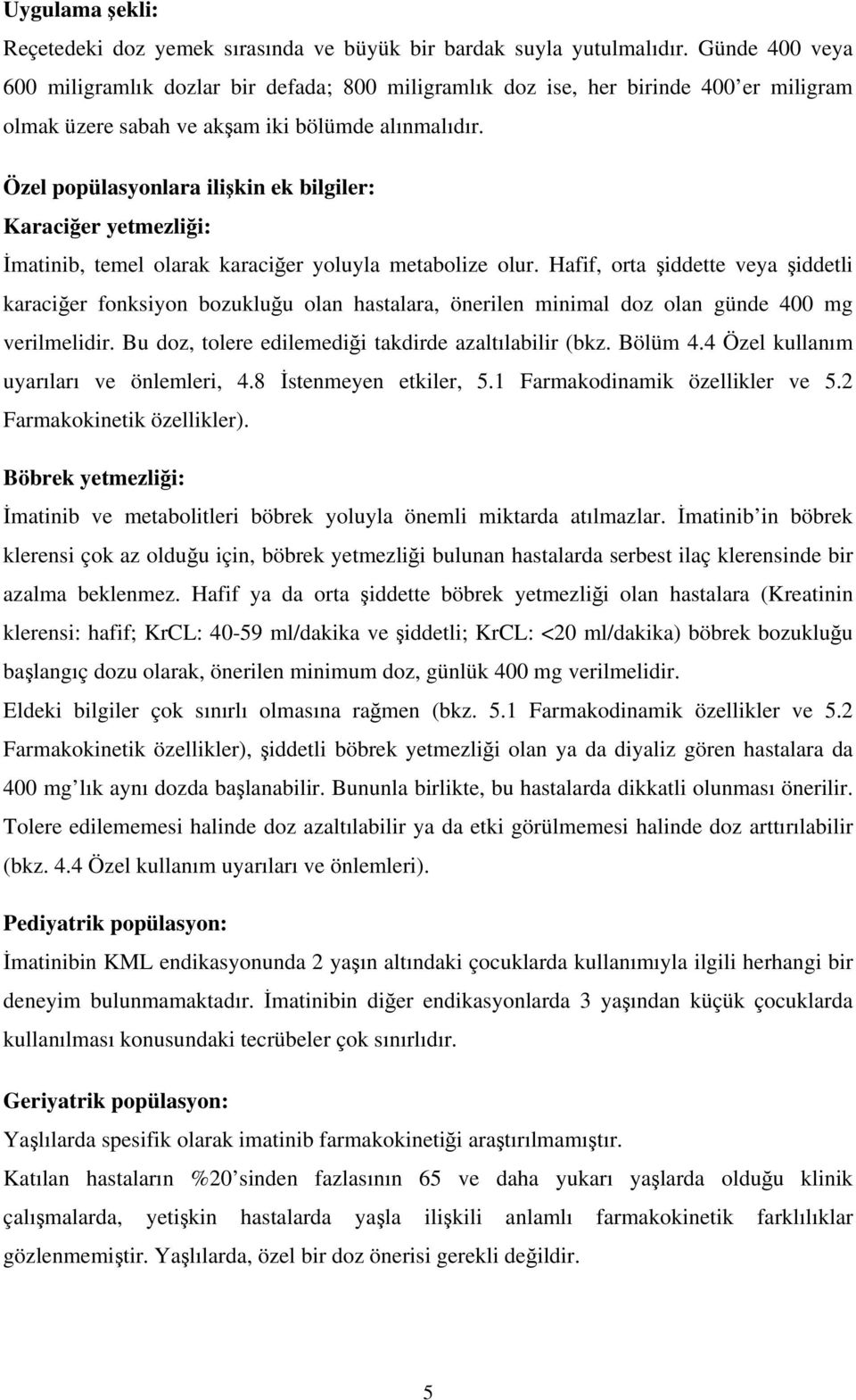 Özel popülasyonlara ilişkin ek bilgiler: Karaciğer yetmezliği: İmatinib, temel olarak karaciğer yoluyla metabolize olur.