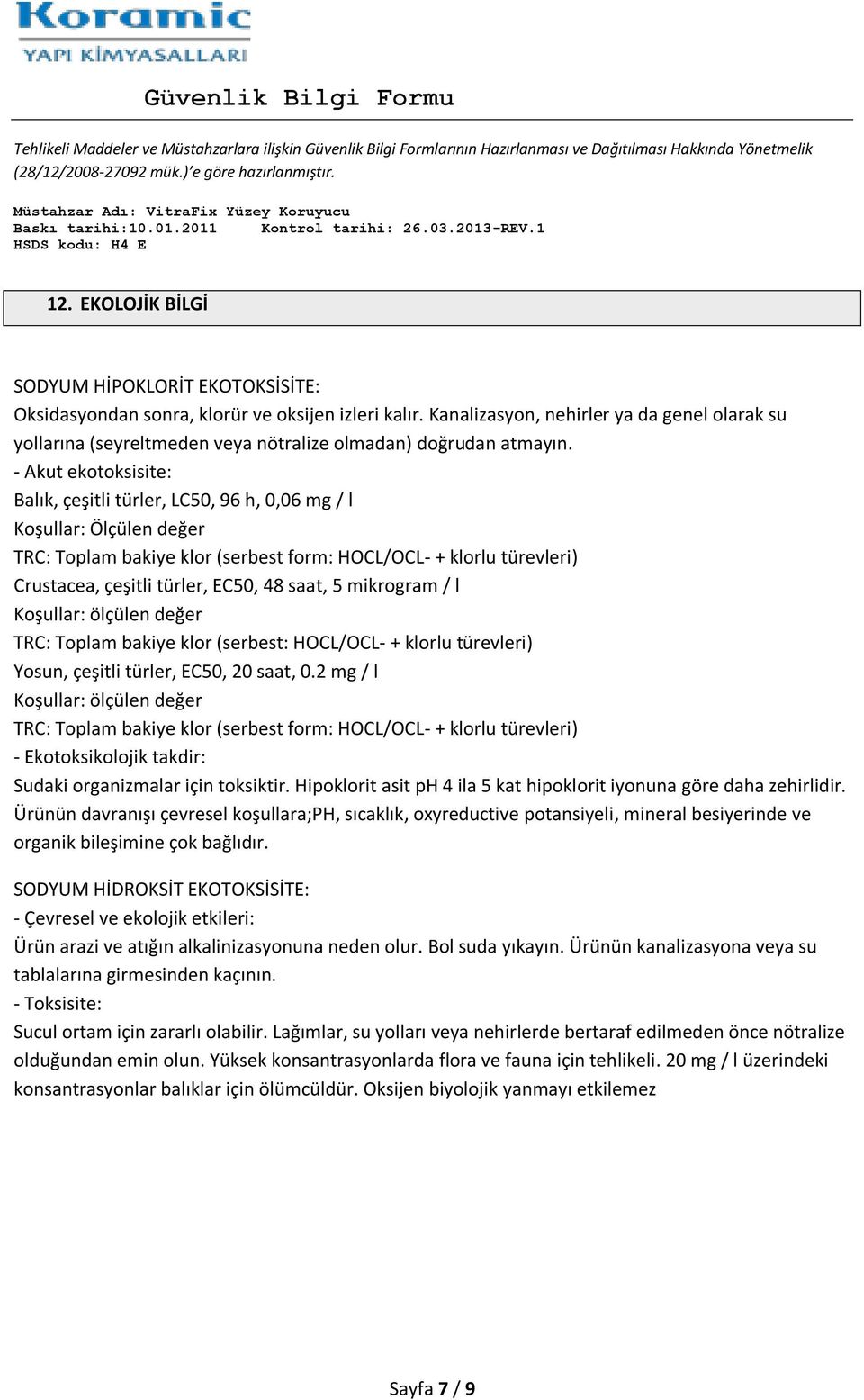 - Akut ekotoksisite: Balık, çeşitli türler, LC50, 96 h, 0,06 mg / l Koşullar: Ölçülen değer TRC: Toplam bakiye klor (serbest form: HOCL/OCL- + klorlu türevleri) Crustacea, çeşitli türler, EC50, 48