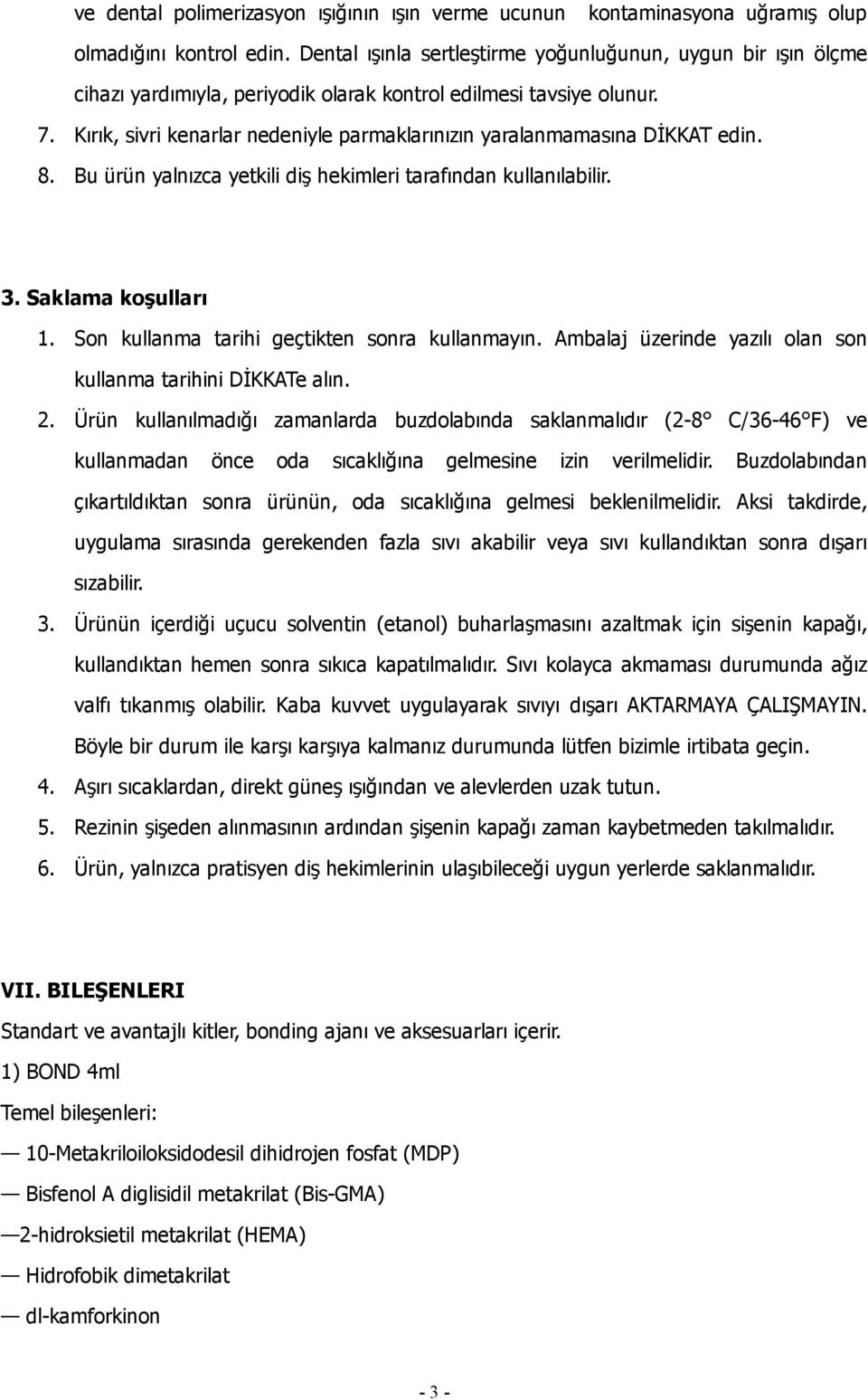 Kırık, sivri kenarlar nedeniyle parmaklarınızın yaralanmamasına DİKKAT edin. 8. Bu ürün yalnızca yetkili diş hekimleri tarafından kullanılabilir. 3. Saklama koşulları 1.