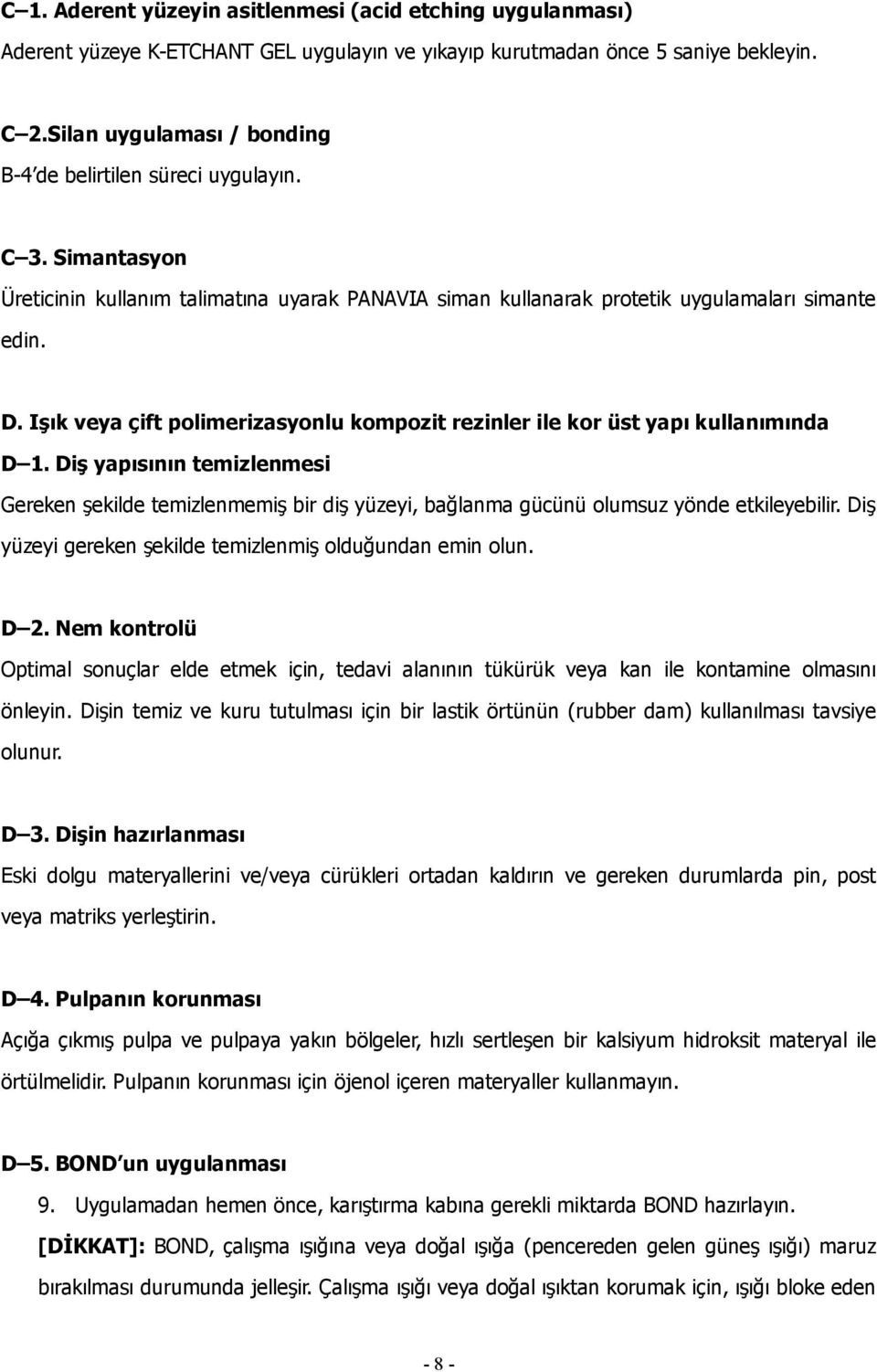 Işık veya çift polimerizasyonlu kompozit rezinler ile kor üst yapı kullanımında D 1.