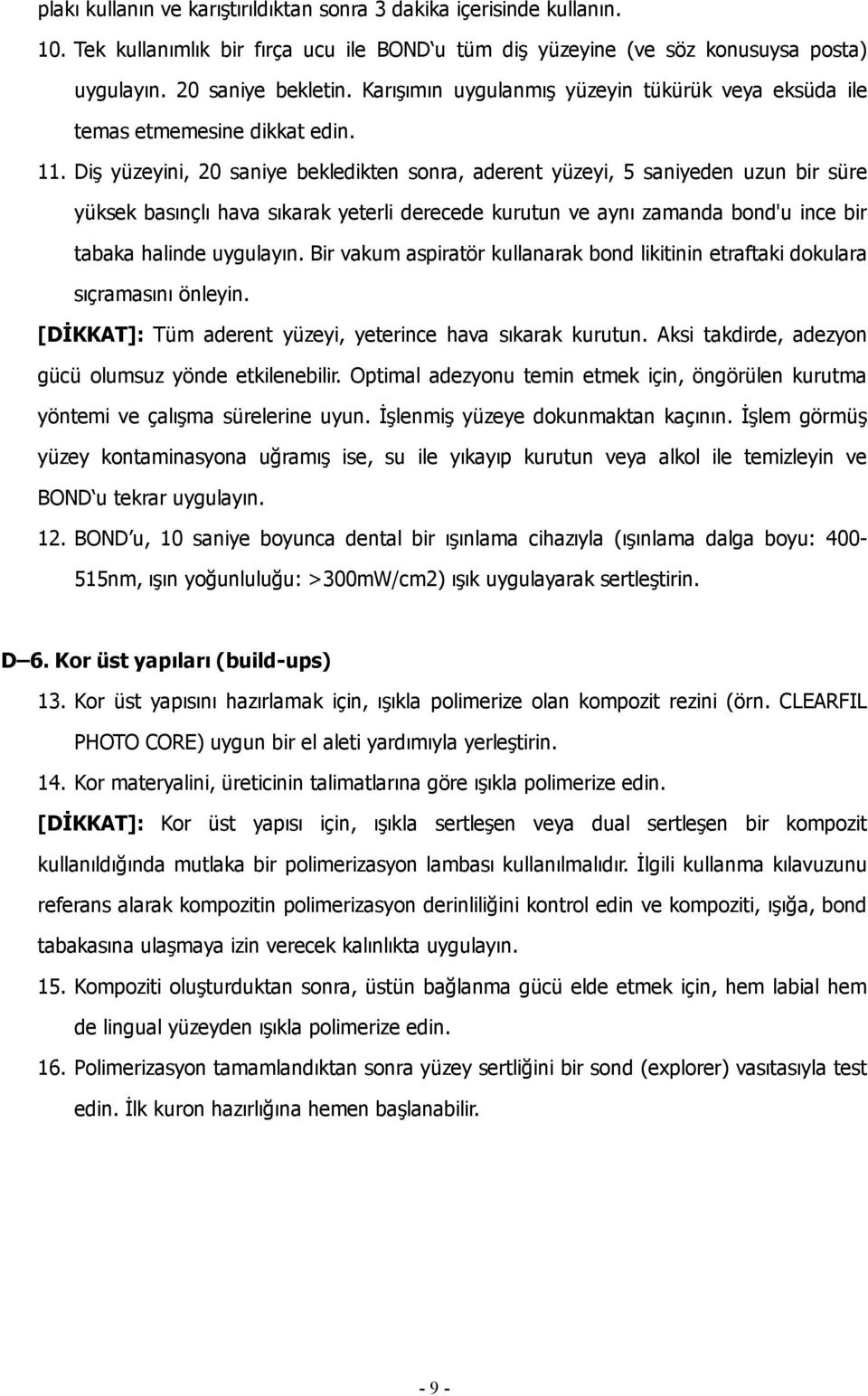 Diş yüzeyini, 20 saniye bekledikten sonra, aderent yüzeyi, 5 saniyeden uzun bir süre yüksek basınçlı hava sıkarak yeterli derecede kurutun ve aynı zamanda bond'u ince bir tabaka halinde uygulayın.