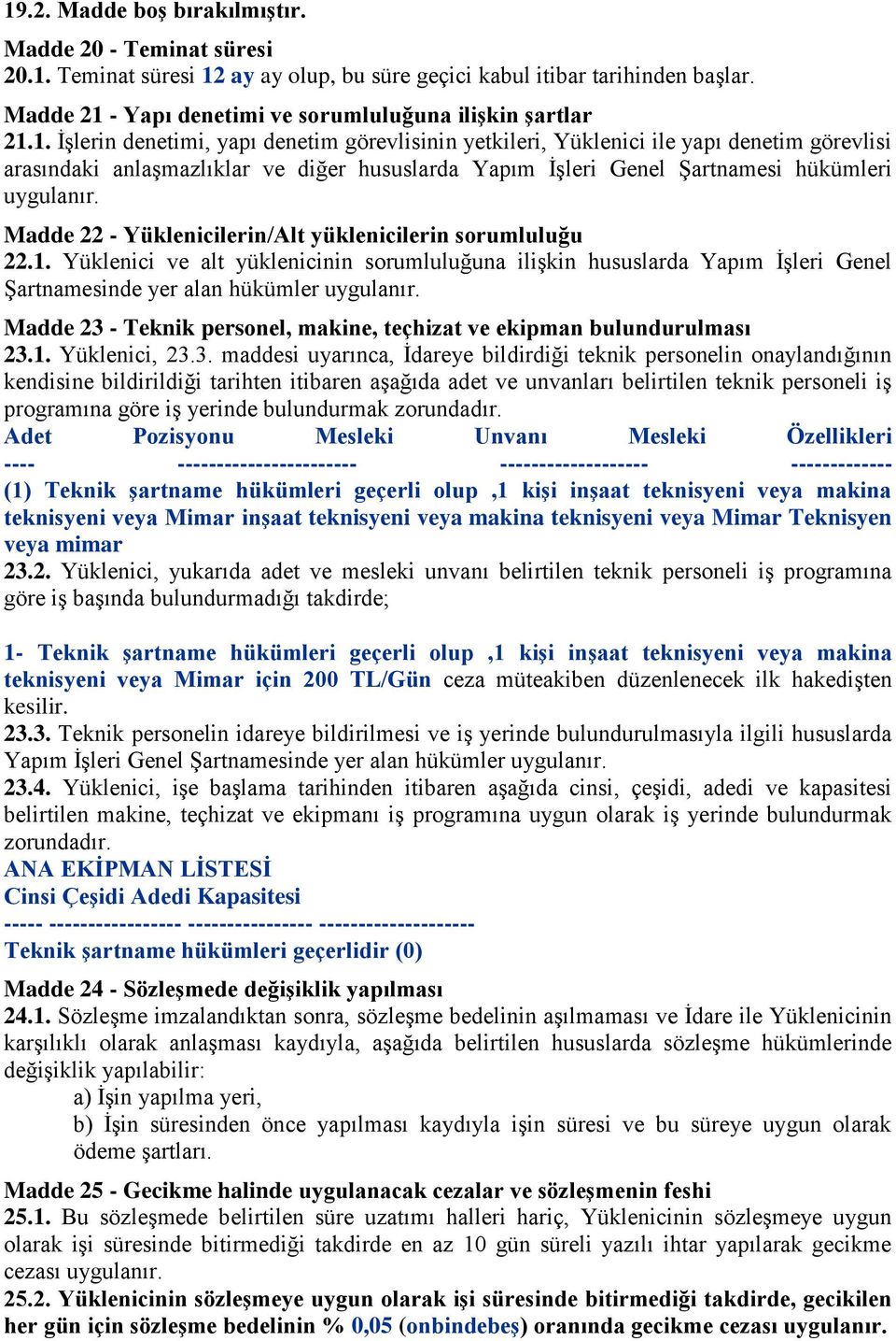 Madde 22 - Yüklenicilerin/Alt yüklenicilerin sorumluluğu 22.1. Yüklenici ve alt yüklenicinin sorumluluğuna ilişkin hususlarda Yapım İşleri Genel Şartnamesinde yer alan hükümler uygulanır.