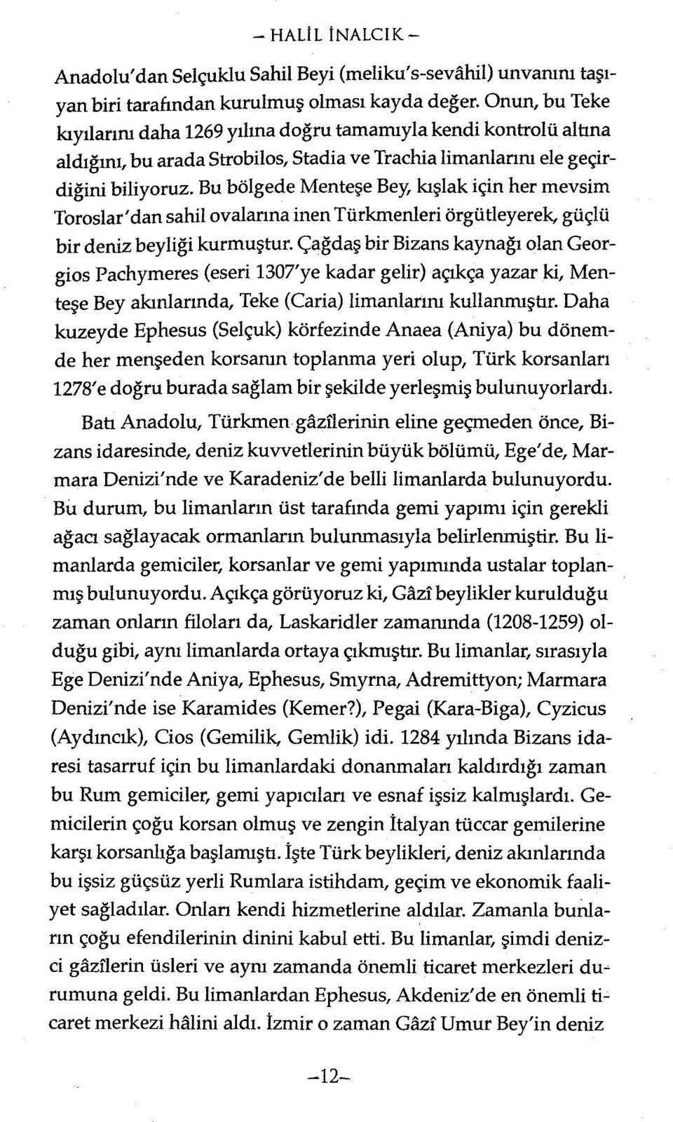 Bu bölgede Menteşe Bey, kışlak için her mevsim Toroslar' dan sahil ovalarına inen Türkmenleri örgütleyerek,. güçlü bir deniz beyliği kurmuştur.