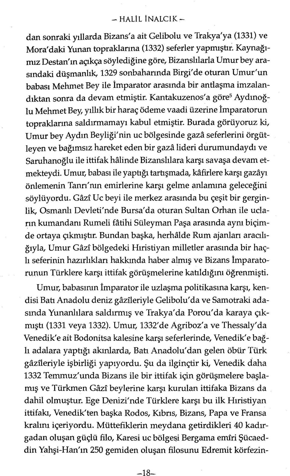 imzalandıktan sonra da devam etmiştir. Kantakuzenos'a göre 5 Aydınoğlu Mehmet Bey, yıllık bir har aç ödeme vaadi üzerine im paratorun topraklarına saldırınamayı kabul etmiştir.