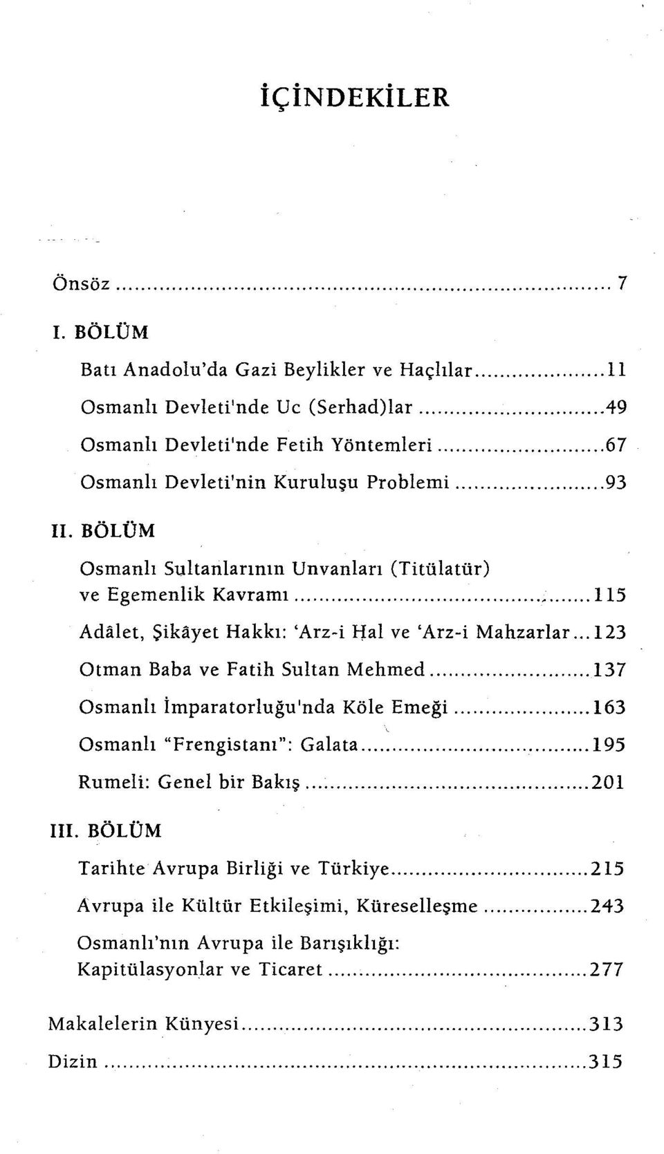 .. 115 Adalet, Şikayet Hakkı: 'Arz-i f):al ve 'Arz-i Mahzarlar... 123 Otman Baba ve Fatih Sultan Mehmed... 137 Osmanlı İmparatorluğu'nda Köle Emeği.