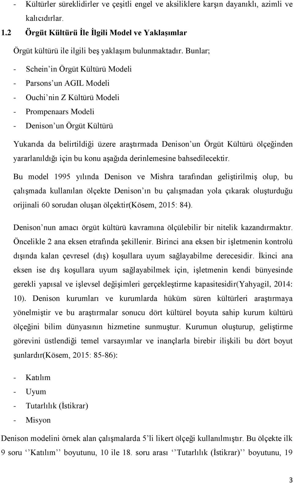 Bunlar; - Schein in Örgüt Kültürü Modeli - Parsons un AGIL Modeli - Ouchi nin Z Kültürü Modeli - Prompenaars Modeli - Denison un Örgüt Kültürü Yukarıda da belirtildiği üzere araştırmada Denison un