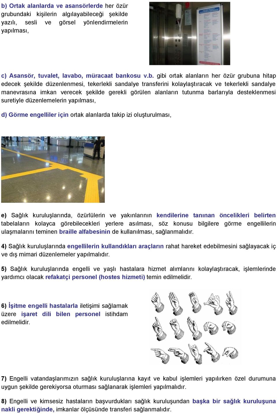 tutunma barlarıyla desteklenmesi suretiyle düzenlemelerin yapılması, d) Görme engelliler için ortak alanlarda takip izi oluşturulması, e) Sağlık kuruluşlarında, özürlülerin ve yakınlarının