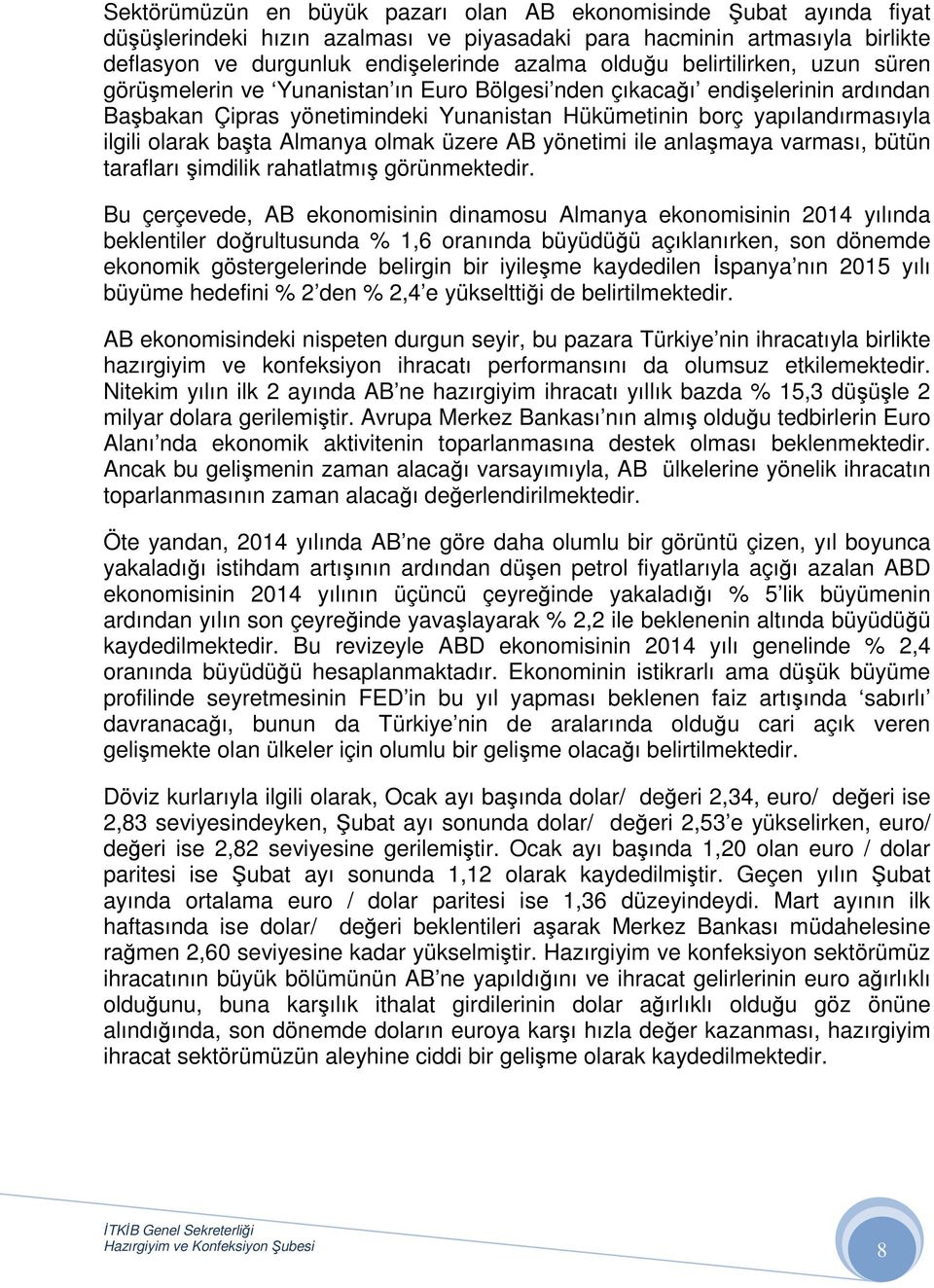 başta Almanya olmak üzere AB yönetimi ile anlaşmaya varması, bütün tarafları şimdilik rahatlatmış görünmektedir.