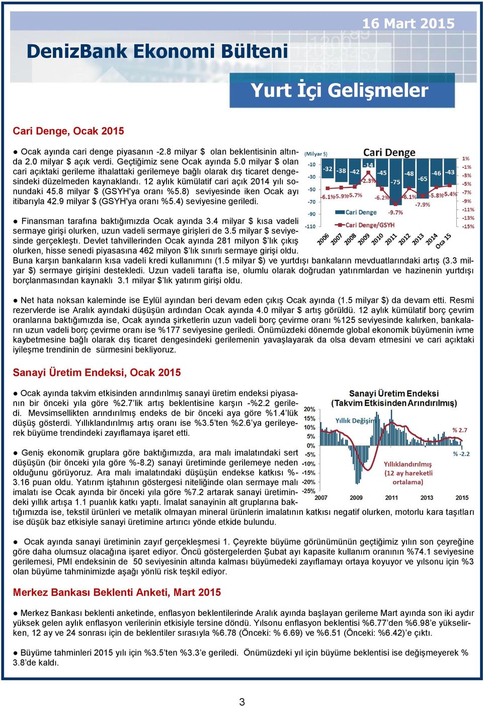 8 milyar $ (GSYH'ya oranı %5.8) seviyesinde iken Ocak ayı itibarıyla 42.9 milyar $ (GSYH'ya oranı %5.4) seviyesine geriledi. Finansman tarafına baktığımızda Ocak ayında 3.