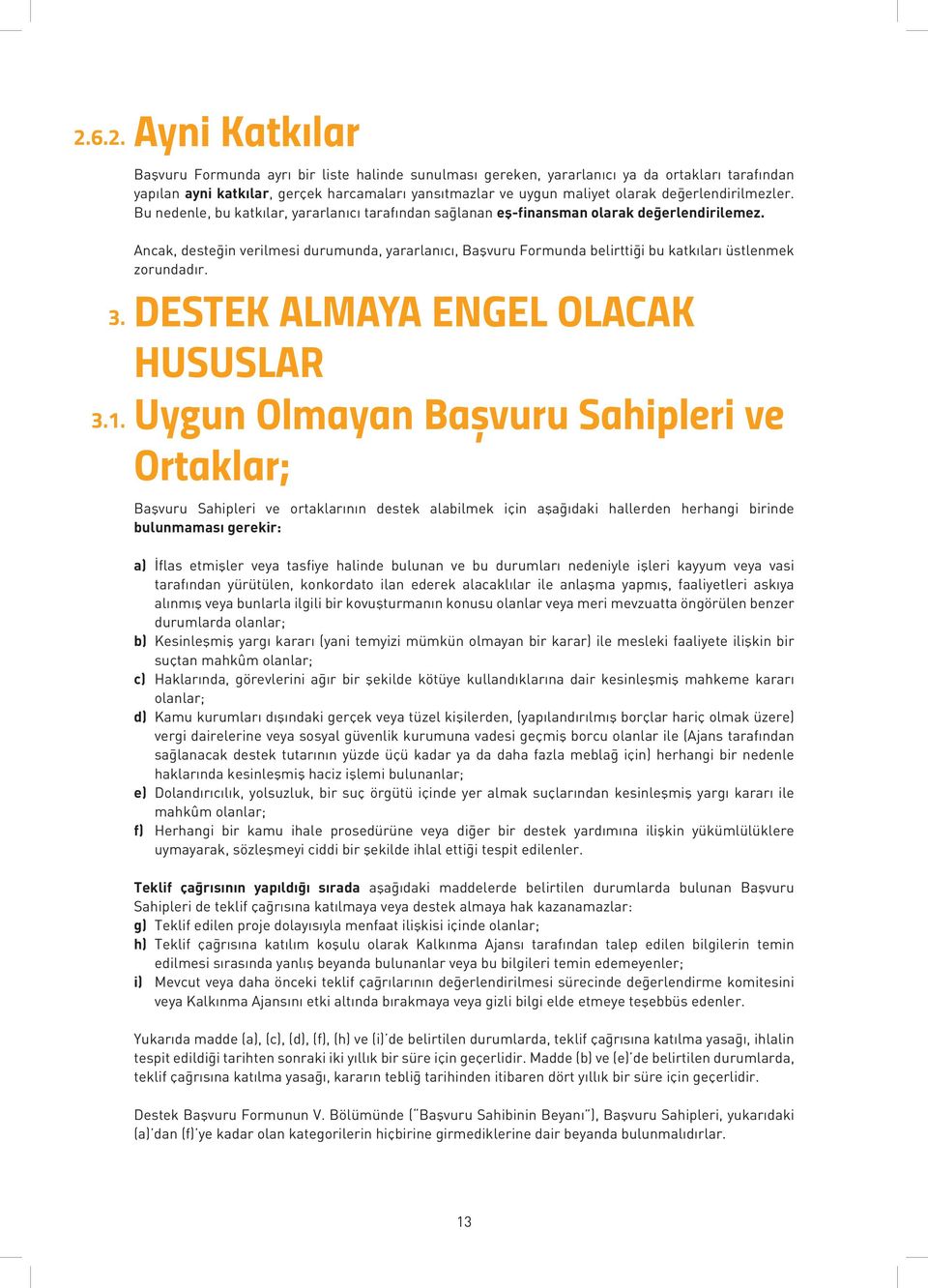 Bu nedene, bu katkıar, yararanıcı tarafından sağanan eş-finansman oarak değerendiriemez. Ancak, desteğin verimesi durumunda, yararanıcı, Başvuru Formunda beirttiği bu katkıarı üstenmek zorundadır.