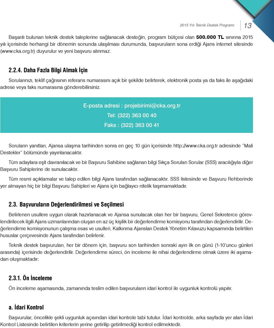 Daha Fazla Bilgi Almak İçin Sorularınızı, teklif çağrısının referans numarasını açık bir şekilde belirterek, elektronik posta ya da faks ile aşağıdaki adrese veya faks numarasına gönderebilirsiniz.