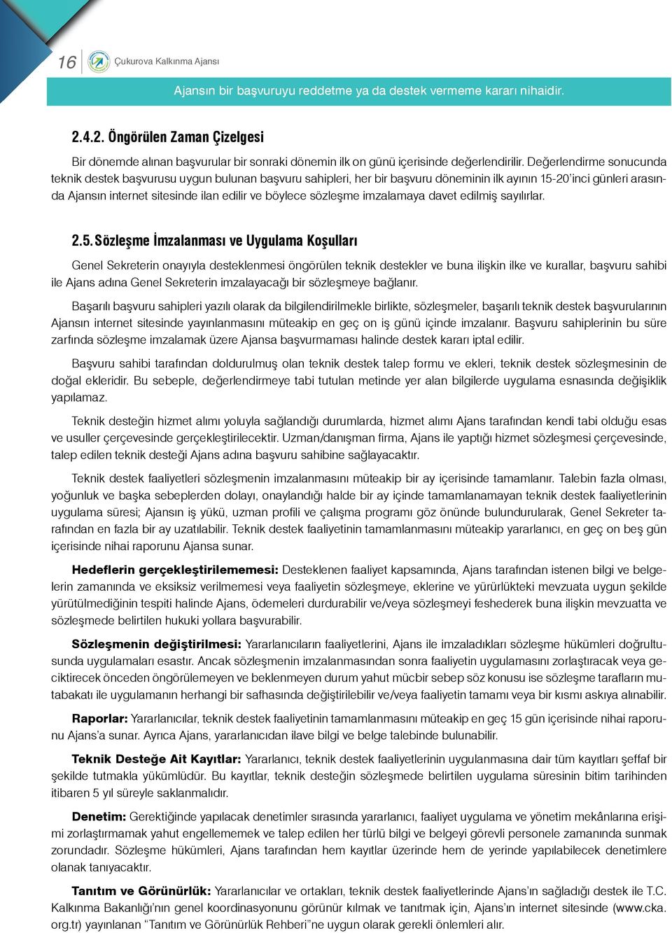 Değerlendirme sonucunda teknik destek başvurusu uygun bulunan başvuru sahipleri, her bir başvuru döneminin ilk ayının 15-20 inci günleri arasında Ajansın internet sitesinde ilan edilir ve böylece