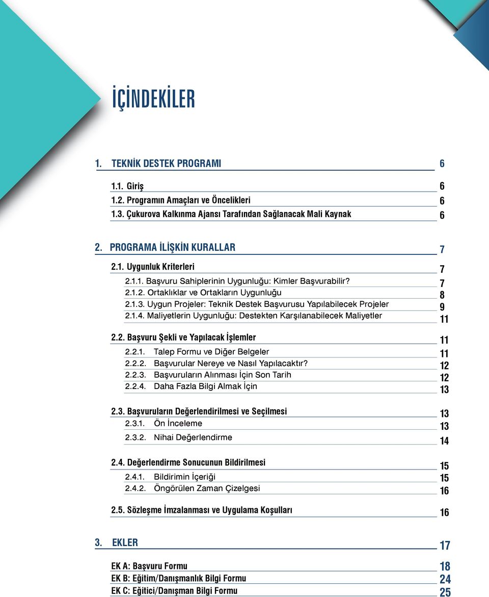 Maliyetlerin Uygunluğu: Destekten Karşılanabilecek Maliyetler 2.2. Başvuru Şekli ve Yapılacak İşlemler 2.2.1. Talep Formu ve Diğer Belgeler 2.2.2. Başvurular Nereye ve Nasıl Yapılacaktır? 2.2.3.