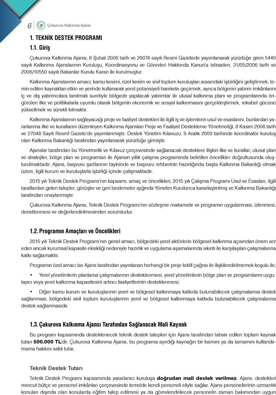 1. Giriş Çukurova Kalkınma Ajansı, 8 Şubat 2006 tarih ve 26074 sayılı Resmi Gazetede yayımlanarak yürürlüğe giren 5449 sayılı Kalkınma Ajanslarının Kuruluşu, Koordinasyonu ve Görevleri Hakkında Kanun