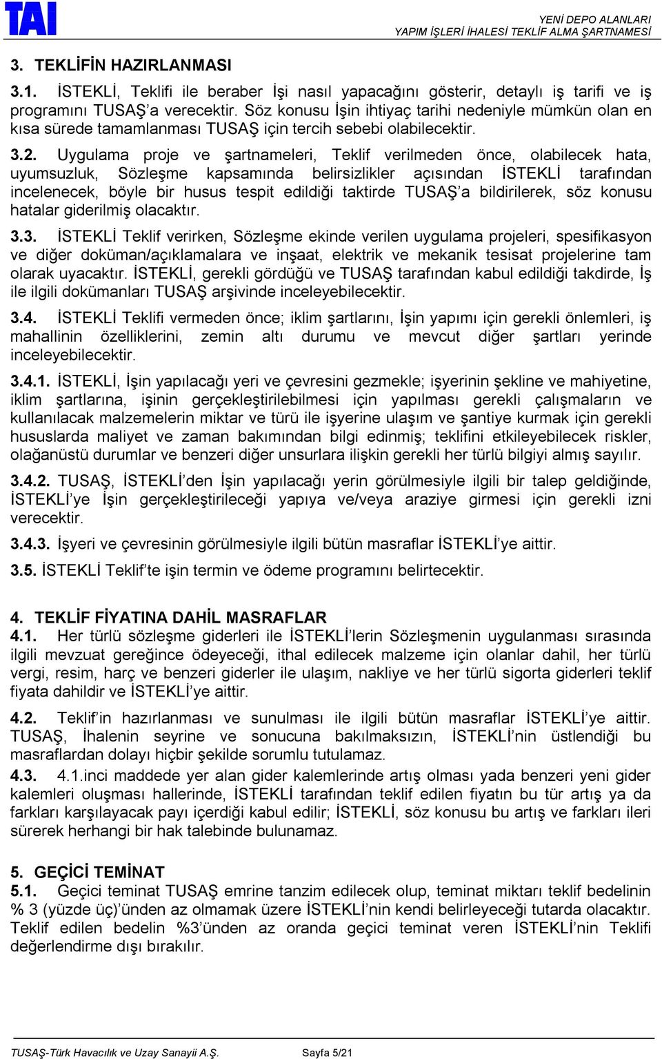 Uygulama proje ve şartnameleri, Teklif verilmeden önce, olabilecek hata, uyumsuzluk, Sözleşme kapsamında belirsizlikler açısından İSTEKLİ tarafından incelenecek, böyle bir husus tespit edildiği