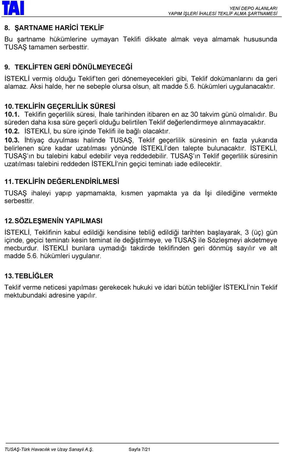 hükümleri uygulanacaktır. 10. TEKLİFİN GEÇERLİLİK SÜRESİ 10.1. Teklifin geçerlilik süresi, İhale tarihinden itibaren en az 30 takvim günü olmalıdır.