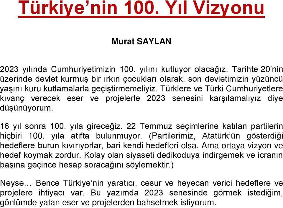 Türklere ve Türki Cumhuriyetlere kıvanç verecek eser ve projelerle 2023 senesini karşılamalıyız diye düşünüyorum. 16 yıl sonra 100. yıla gireceğiz.