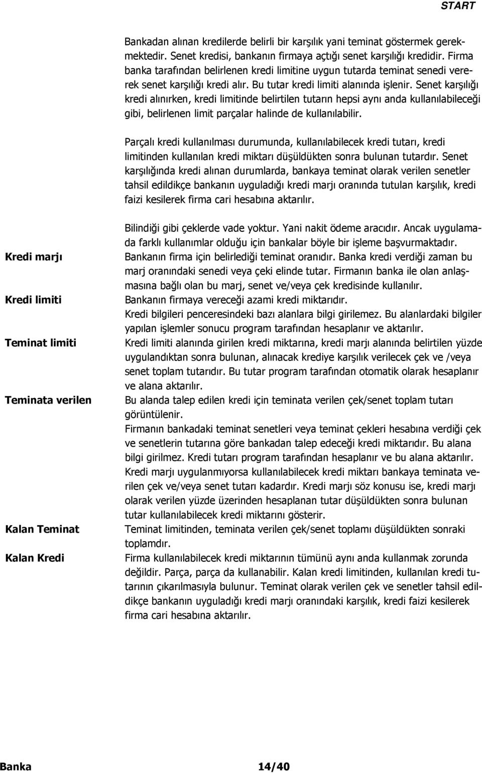 Senet karşılığı kredi alınırken, kredi limitinde belirtilen tutarın hepsi aynı anda kullanılabileceği gibi, belirlenen limit parçalar halinde de kullanılabilir.