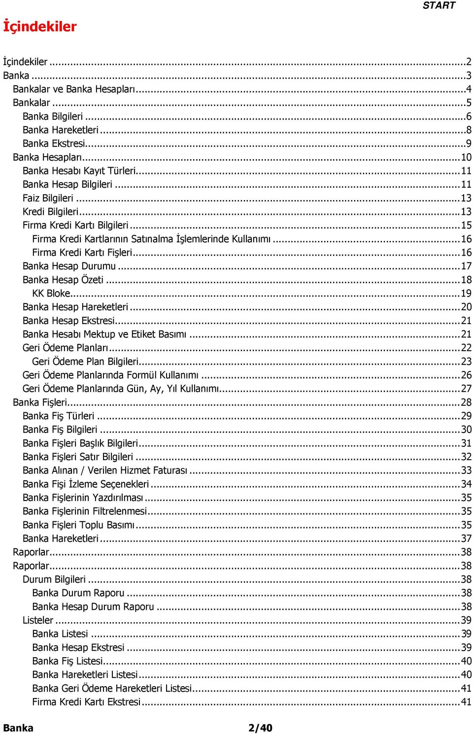 .. 16 Firma Kredi Kartı Fişleri... 16 Banka Hesap Durumu... 17 Banka Hesap Özeti... 18 KK Bloke... 19 Banka Hesap Hareketleri... 20 Banka Hesap Ekstresi... 21 Banka Hesabı Mektup ve Etiket Basımı.