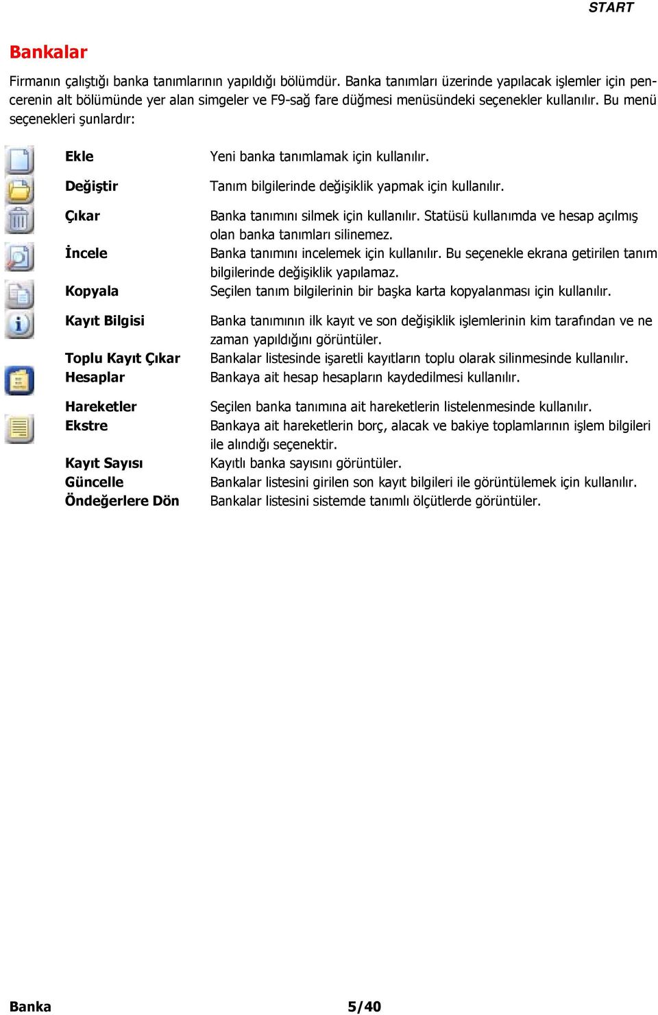 Bu menü seçenekleri şunlardır: Ekle Değiştir Çıkar İncele Kopyala Kayıt Bilgisi Toplu Kayıt Çıkar Hesaplar Hareketler Ekstre Kayıt Sayısı Güncelle Öndeğerlere Dön Yeni banka tanımlamak için