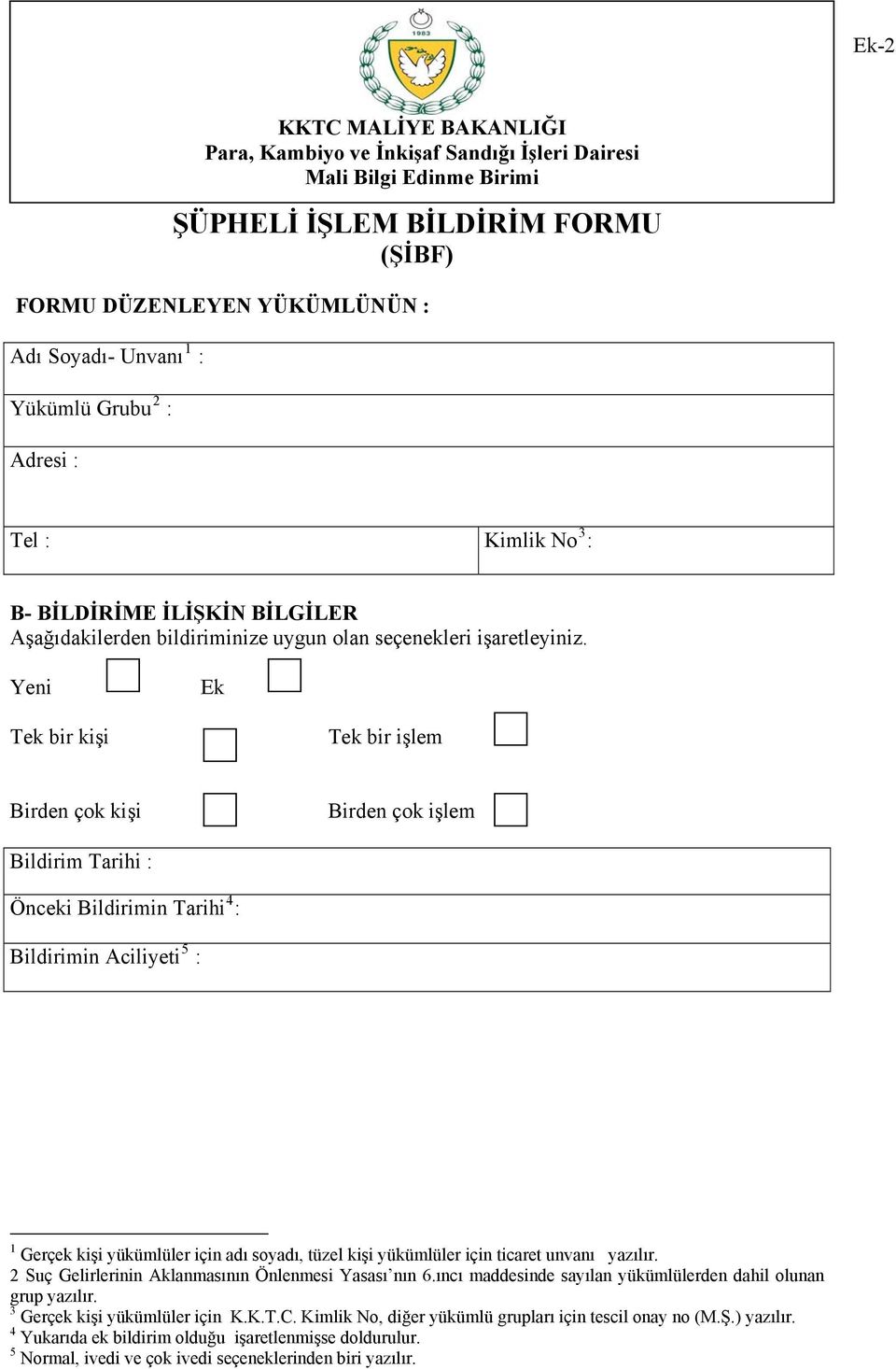 Yeni Ek Tek bir kişi Tek bir işlem Birden çok kişi Birden çok işlem Bildirim Tarihi : Önceki Bildirimin Tarihi 4 : Bildirimin Aciliyeti 5 : 1 Gerçek kişi yükümlüler için adı soyadı, tüzel kişi