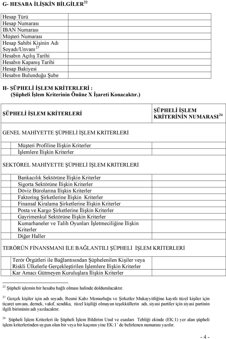 ) ŞÜPHELİ İŞLEM KRİTERLERİ ŞÜPHELİ İŞLEM KRİTERİNİN NUMARASI 24 GENEL MAHİYETTE ŞÜPHELİ İŞLEM KRİTERLERİ Müşteri Profiline İlişkin Kriterler İşlemlere İlişkin Kriterler SEKTÖREL MAHİYETTE ŞÜPHELİ